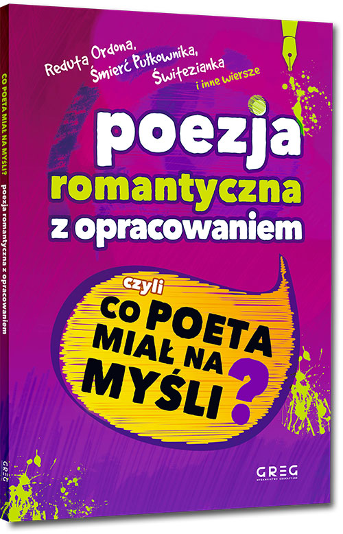 Poezja romantyczna z opracowaniem, czyli co poeta mia� na my�li? (Reduta Ordona, �mier� Pu�kownika, �witezianka, W pami�tniku Zofii Bobr�wny i inne wiersze) - Adam Mickiewicz, Juliusz S�owacki i inni